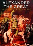 Alexander The Great - Modern Myth, Classic Legend