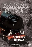 Express Steam - Locomotives Of The Southern Railway