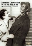 Charlie Christian - The Life And Music Of The Legendary Jazz Guitarist [2007]