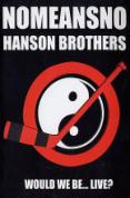 Nomeansno/Hanson Brothers - Would We Be... Live?